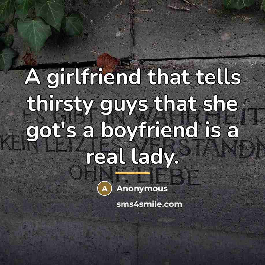 “A girlfriend that tells thirsty guys that she got's a…” quote by Anonymous