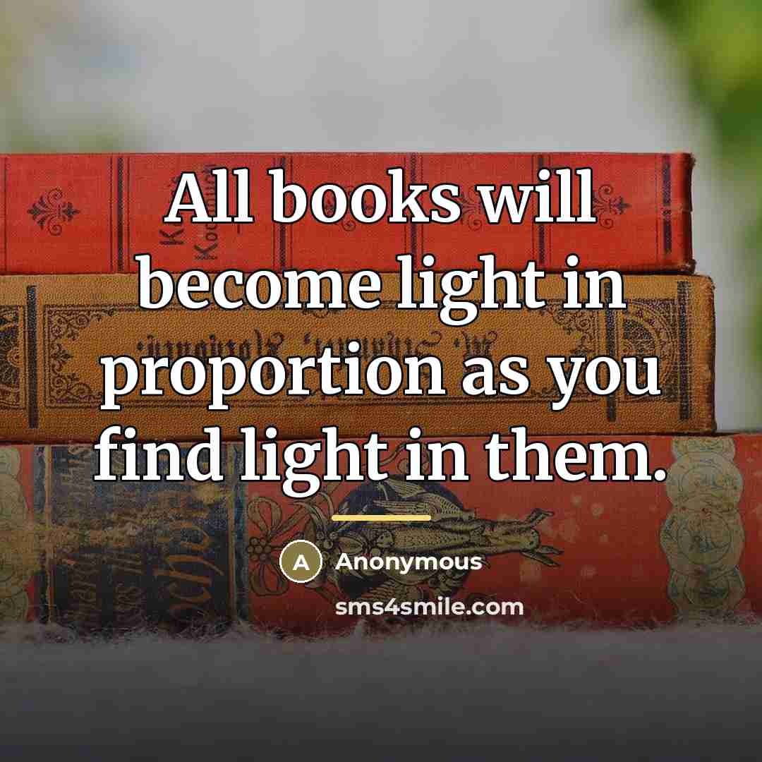 “All books will become light in proportion as you find…” quote by Anonymous