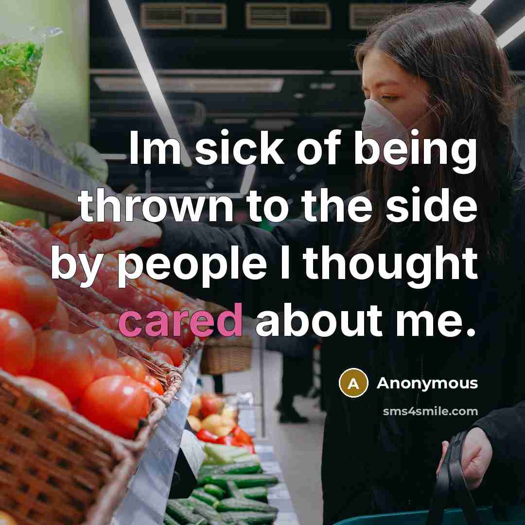 “Im sick of being thrown to the side by people I thought cared about me.” quote by Anonymous