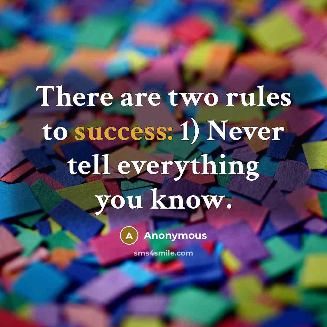 “There are two rules to success: 1) Never tell everything…” quote by Anonymous