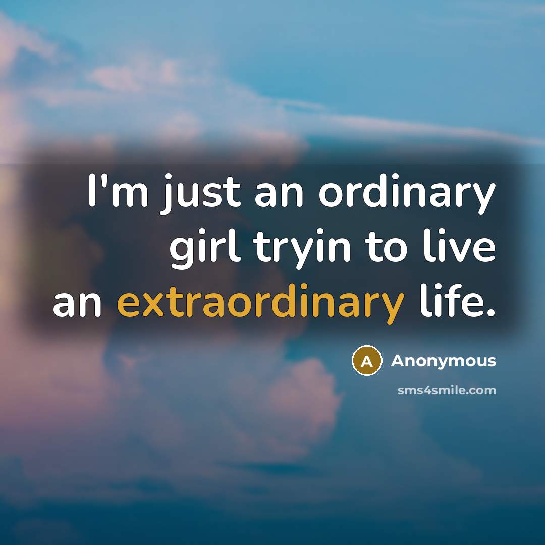 “I'm just an ordinary girl tryin to live an extraordinary…” quote by Anonymous