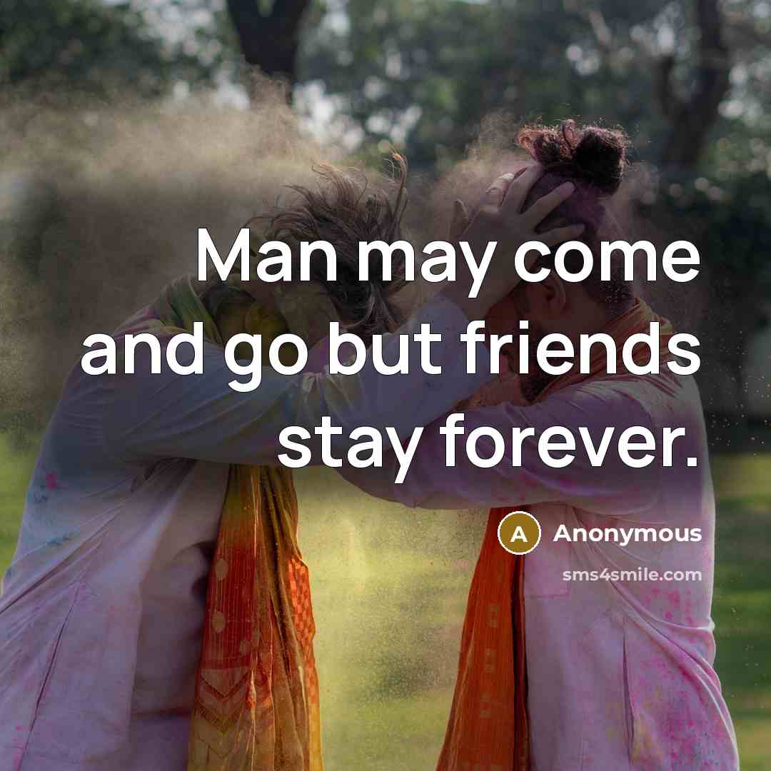 “Man may come and go but friends stay forever.…” quote by Anonymous