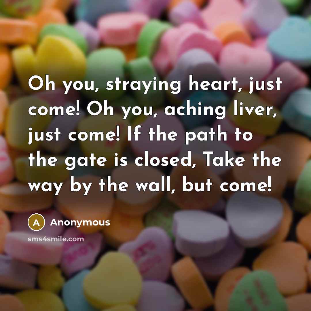 “Oh you, straying heart, just come! Oh you, aching liver,…” quote by Anonymous