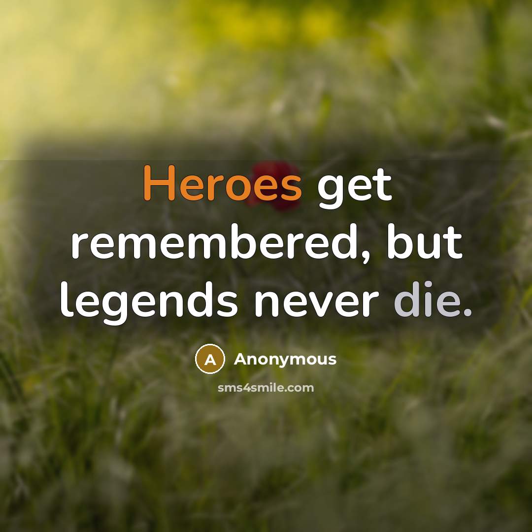 “Heroes get remembered, but legends never die.” quote by Anonymous