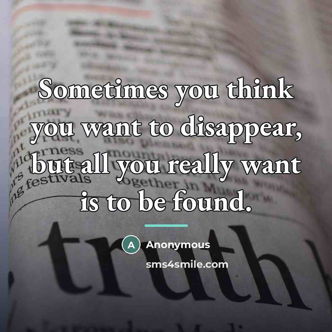 “Sometimes you think you want to disappear, but all you…” quote by Anonymous