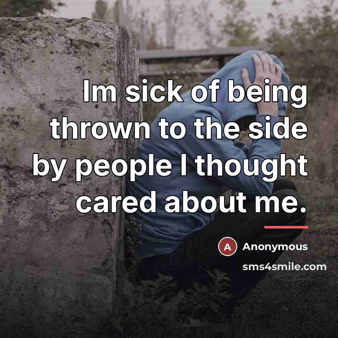 “Im sick of being thrown to the side by people…” quote by Anonymous