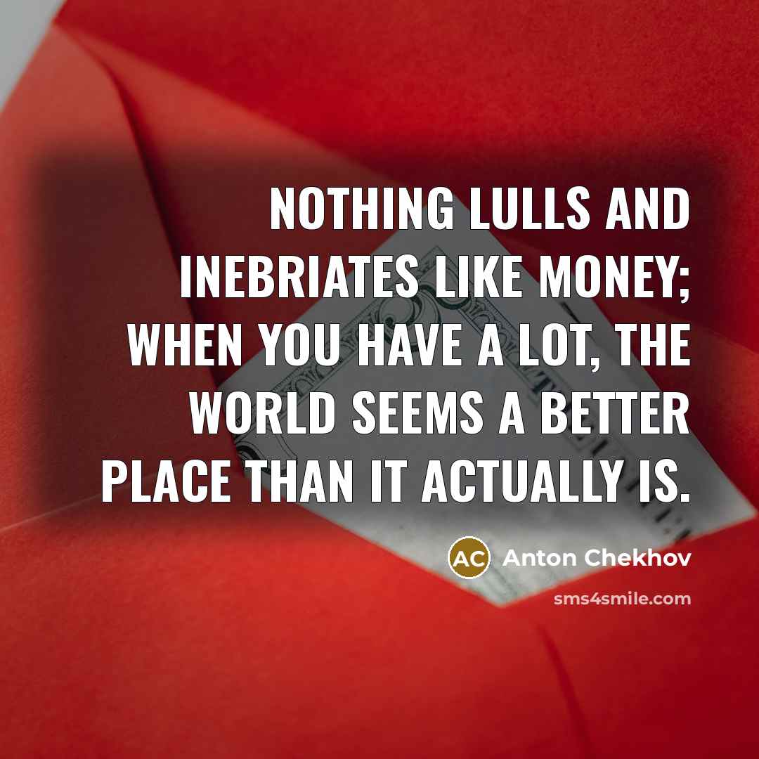 “Nothing lulls and inebriates like money; when you have a…” quote by Anton Chekhov