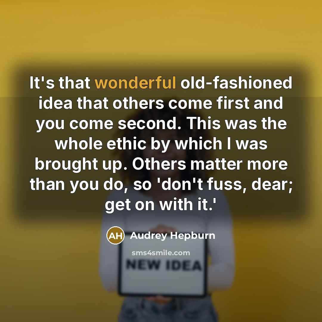 “It's that wonderful old-fashioned idea that others come first and…” quote by Audrey Hepburn