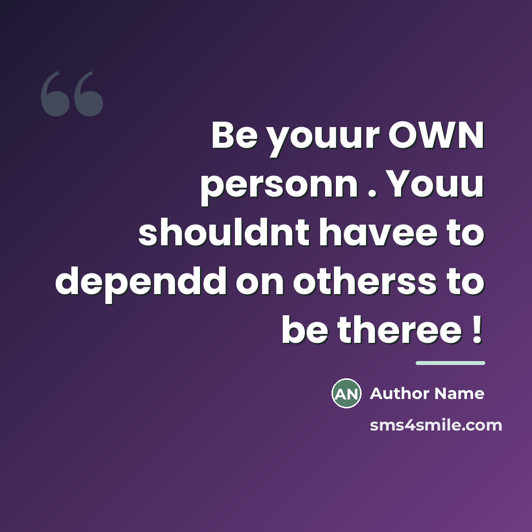 “Be youur OWN personn . Youu shouldnt havee to dependd…” quote by Author Name