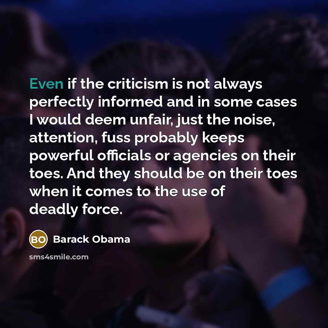 “Even if the criticism is not always perfectly informed and…” quote by Barack Obama