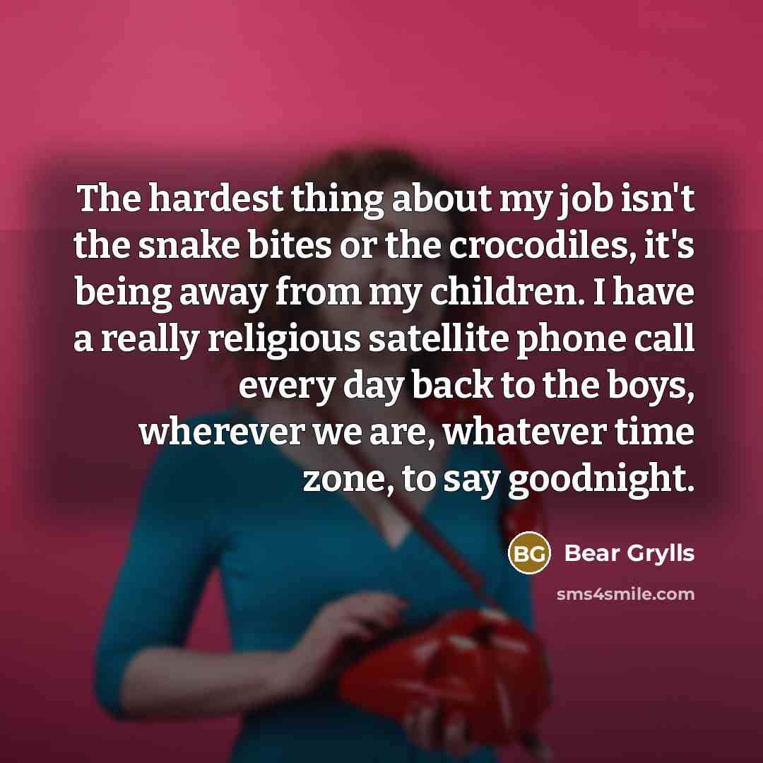“The hardest thing about my job isn't the snake bites…” quote by Bear Grylls