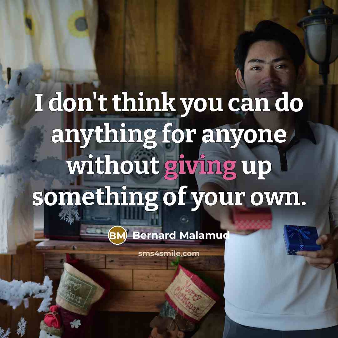 “I don't think you can do anything for anyone without…” quote by Bernard Malamud