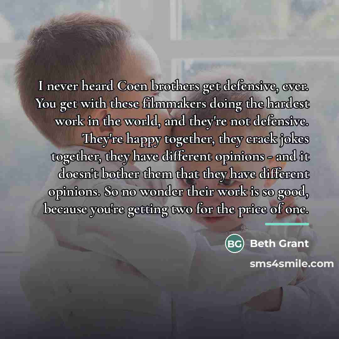 “I never heard Coen brothers get defensive, ever. You get…” quote by Beth Grant