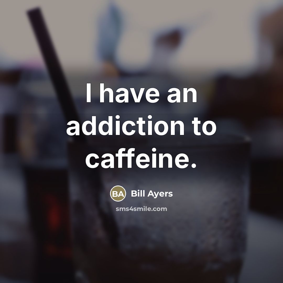 “I have an addiction to caffeine.…” quote by Bill Ayers