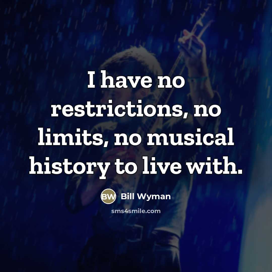 “I have no restrictions, no limits, no musical history to…” quote by Bill Wyman