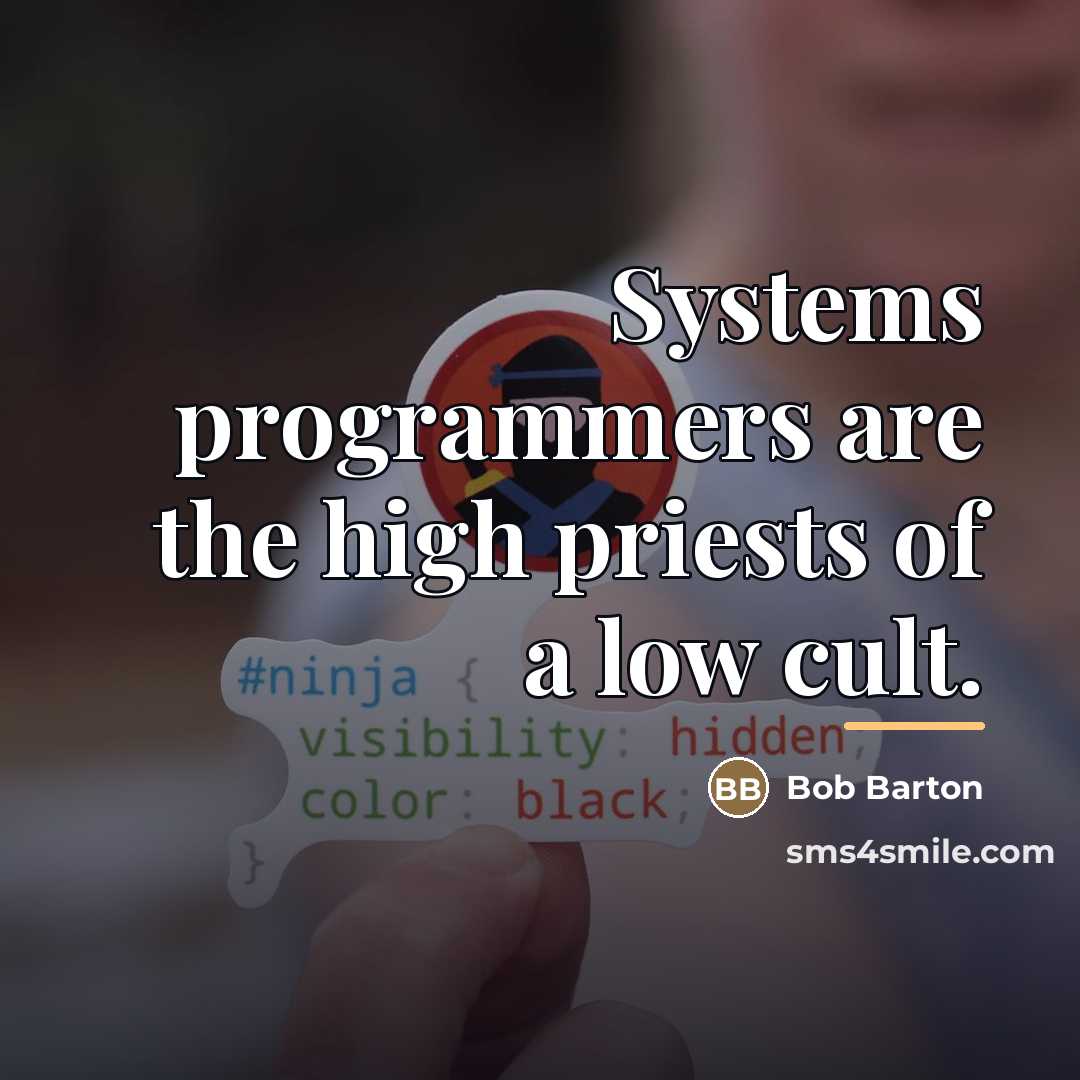 “Systems programmers are the high priests of a low cult.…” quote by Bob Barton