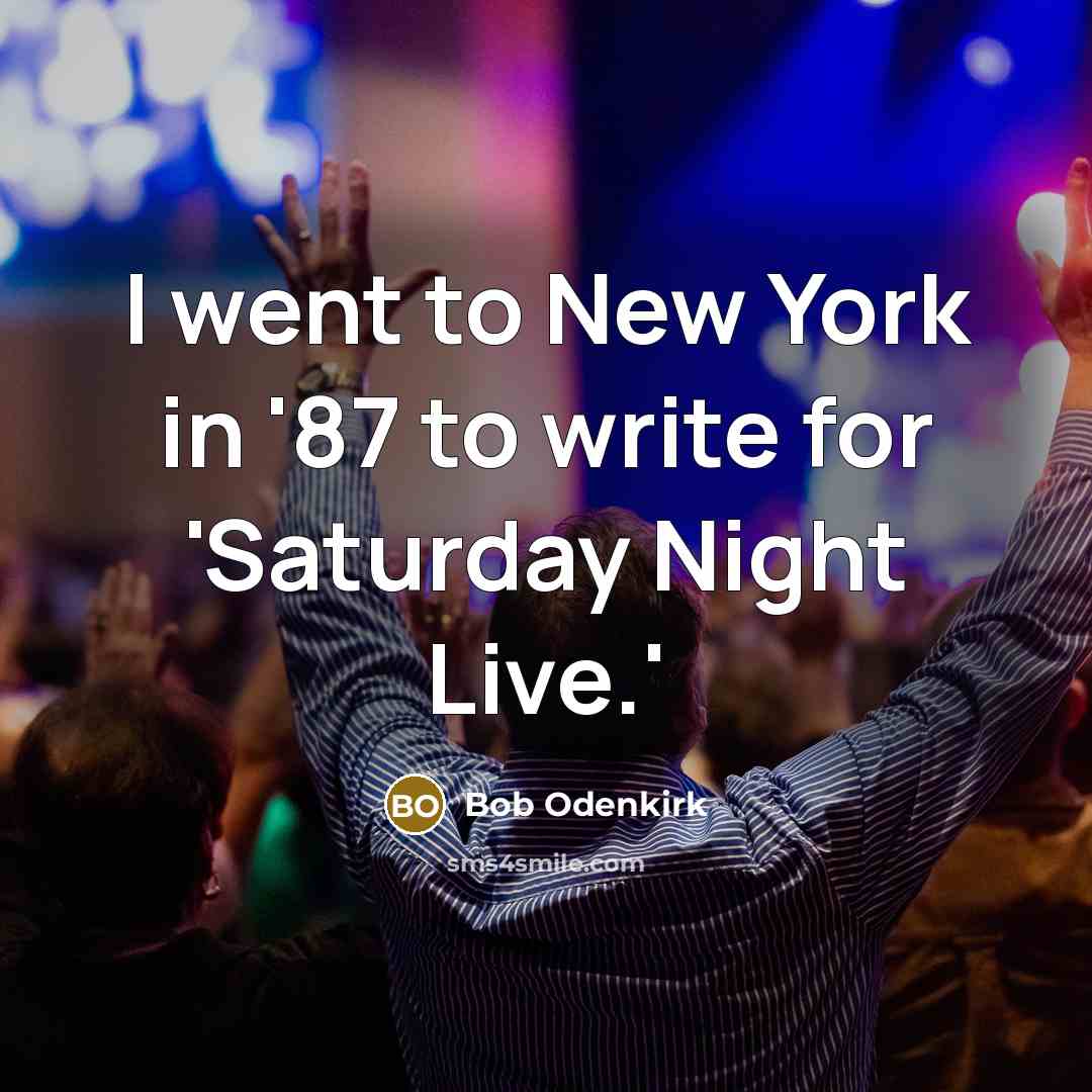 “I went to New York in '87 to write for…” quote by Bob Odenkirk