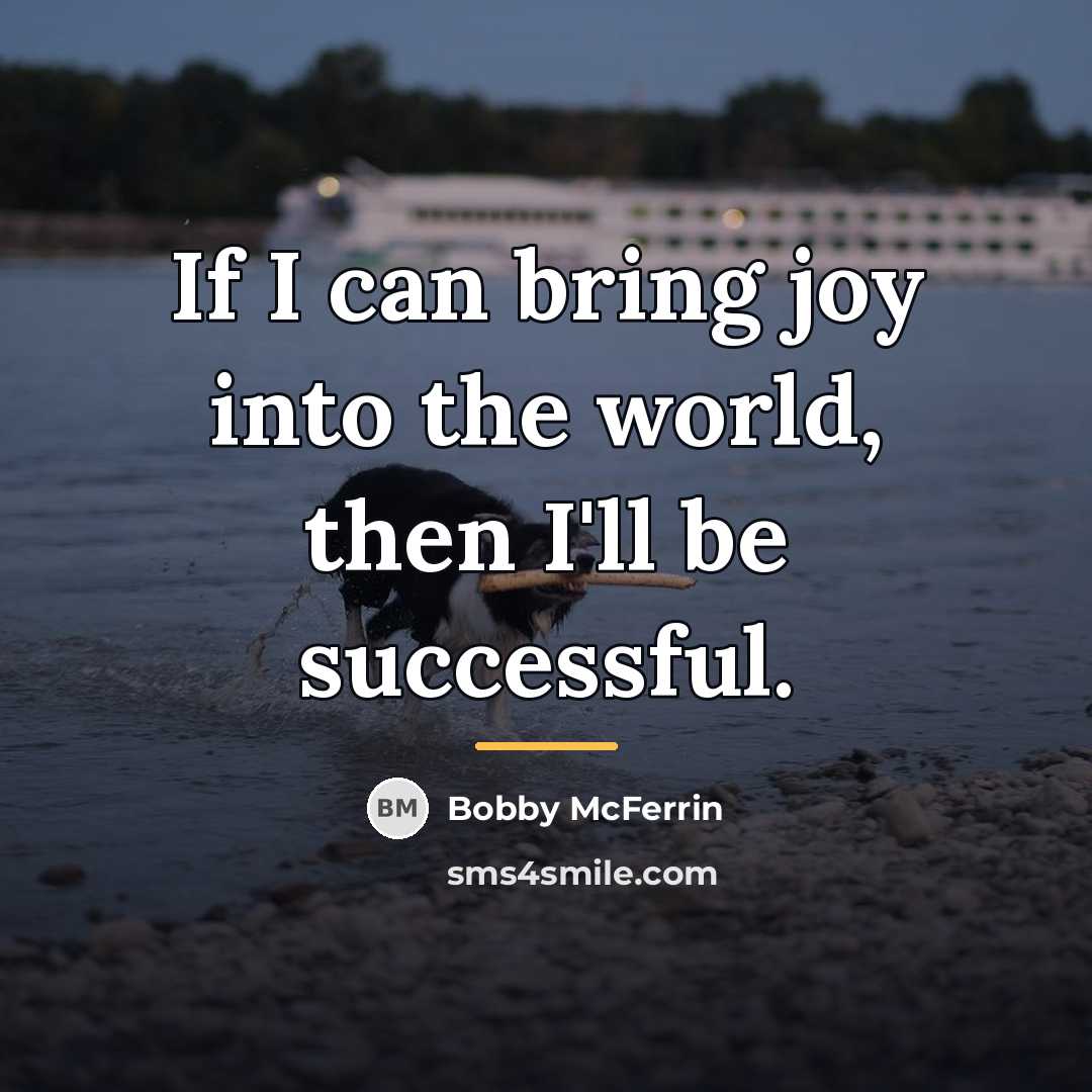 “If I can bring joy into the world, then I'll…” quote by Bobby McFerrin