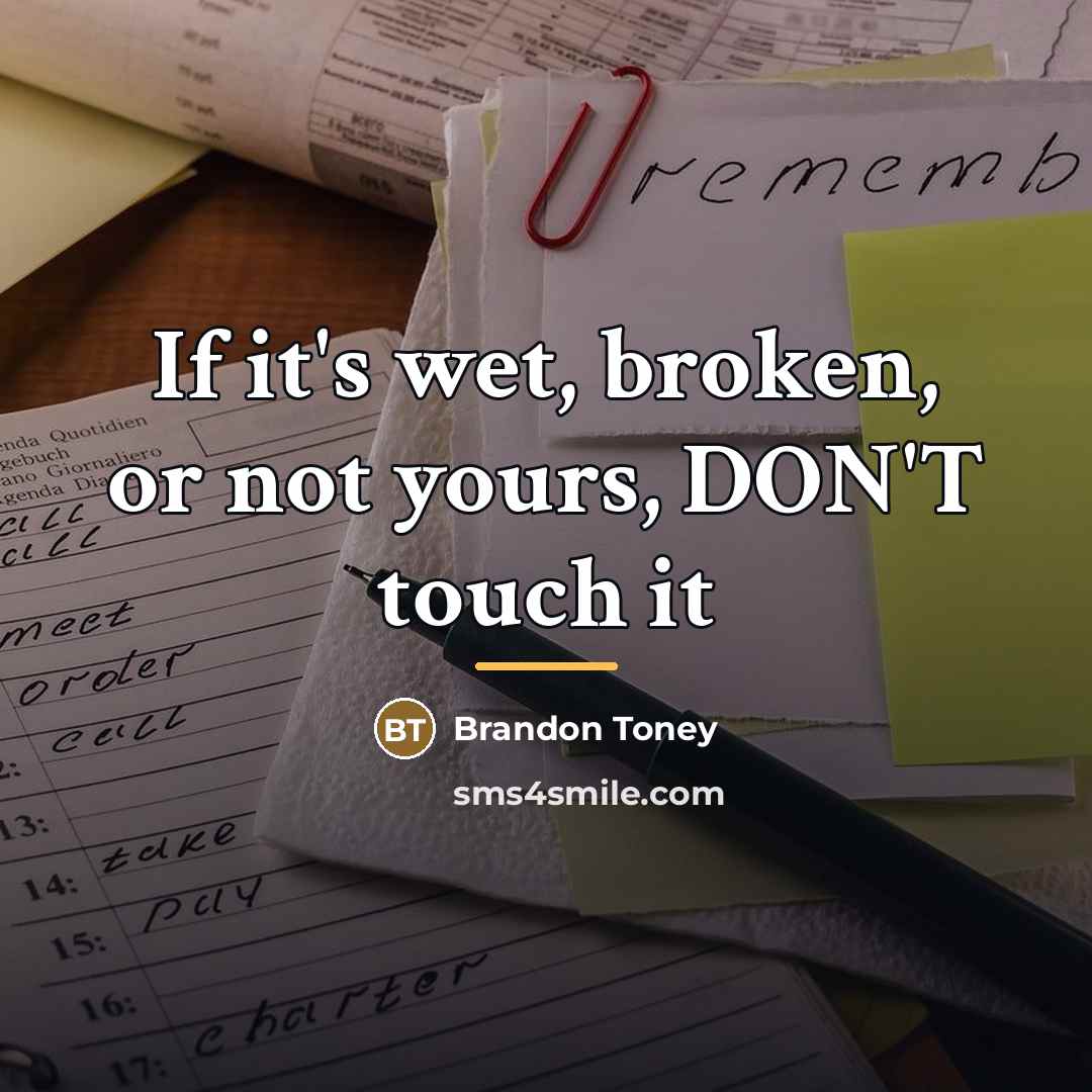 “If it's wet, broken, or not yours, DON'T touch it…” quote by Brandon Toney