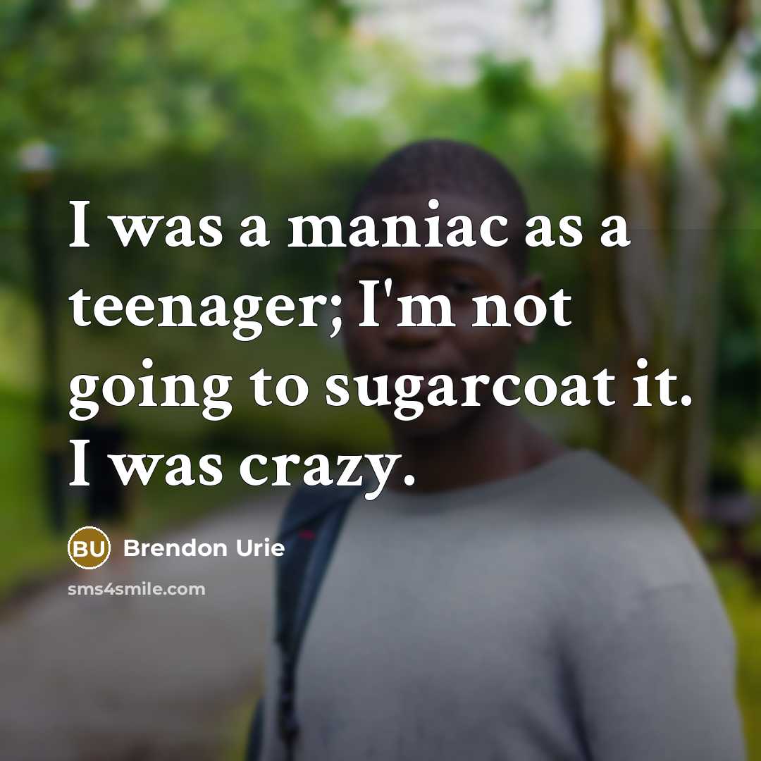 “I was a maniac as a teenager; I'm not going…” quote by Brendon Urie