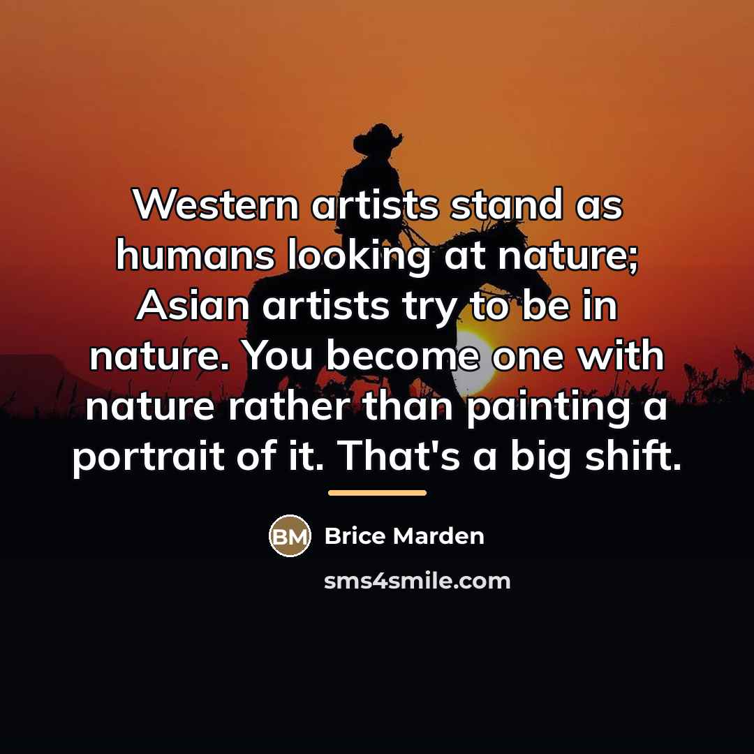 “Western artists stand as humans looking at nature; Asian artists…” quote by Brice Marden