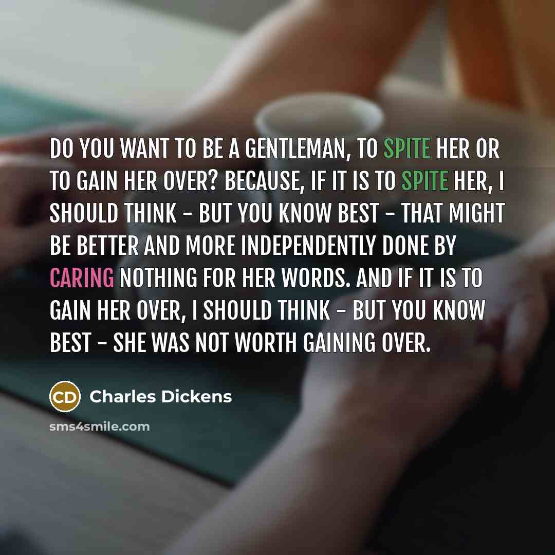“Do you want to be a gentleman, to spite her…” quote by Charles Dickens