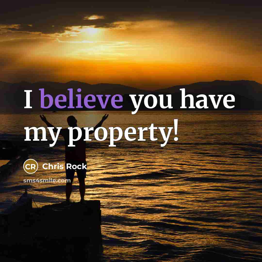 “I believe you have my property!…” quote by Chris Rock