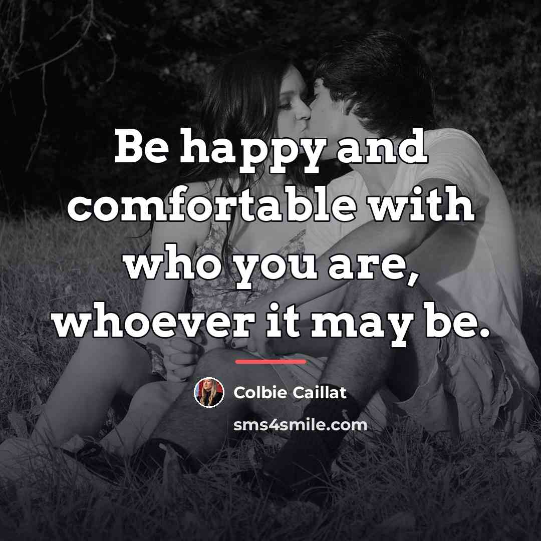 “Be happy and comfortable with who you are, whoever it…” quote by Colbie Caillat