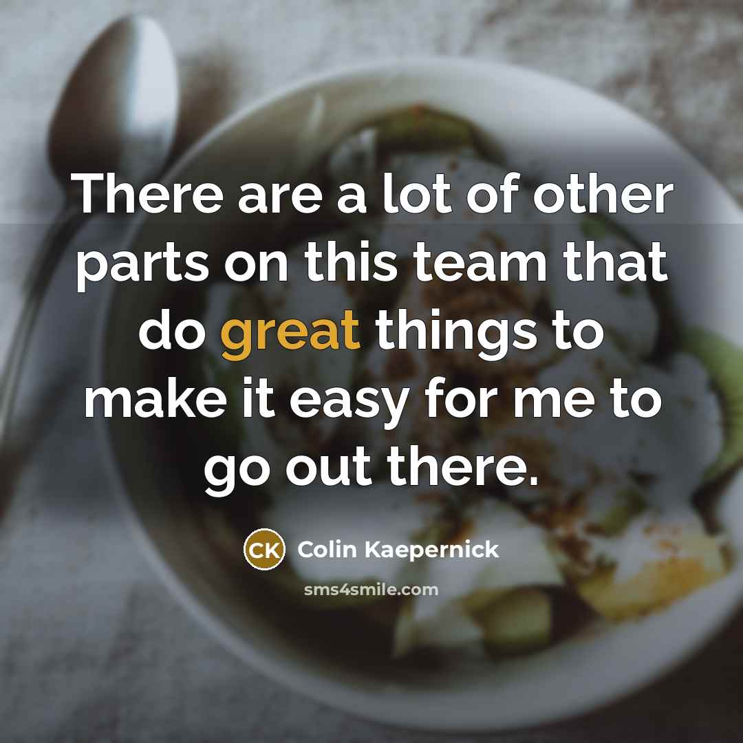 “There are a lot of other parts on this team…” quote by Colin Kaepernick