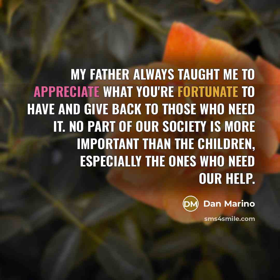 “My father always taught me to appreciate what you're fortunate…” quote by Dan Marino
