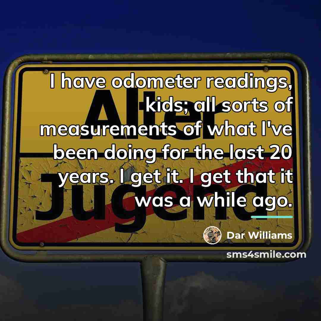 “I have odometer readings, kids; all sorts of measurements of…” quote by Dar Williams
