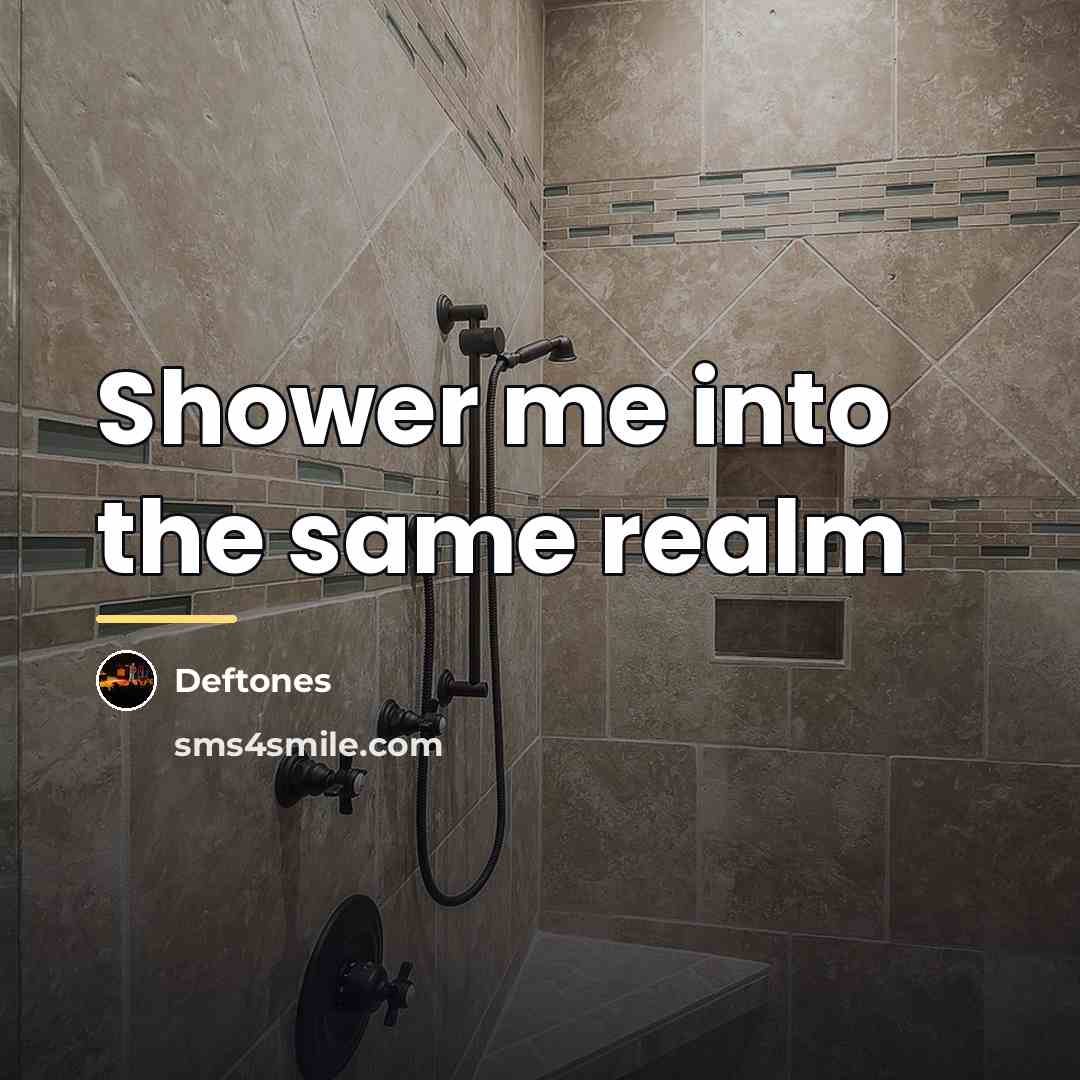 “Shower me into the same realm…” quote by Deftones