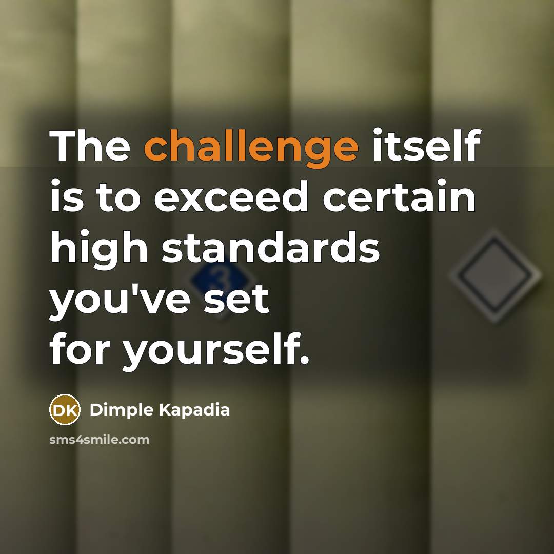 “The challenge itself is to exceed certain high standards you've…” quote by Dimple Kapadia