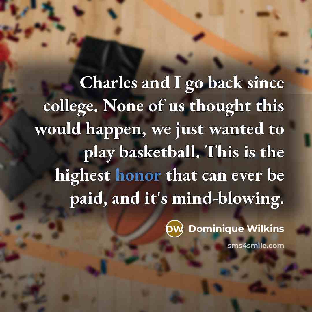 “Charles and I go back since college. None of us…” quote by Dominique Wilkins