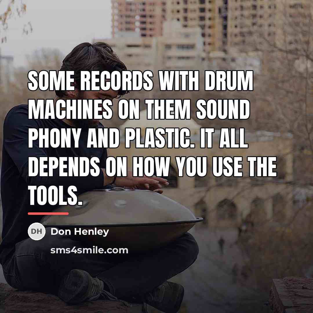 “Some records with drum machines on them sound phony and…” quote by Don Henley