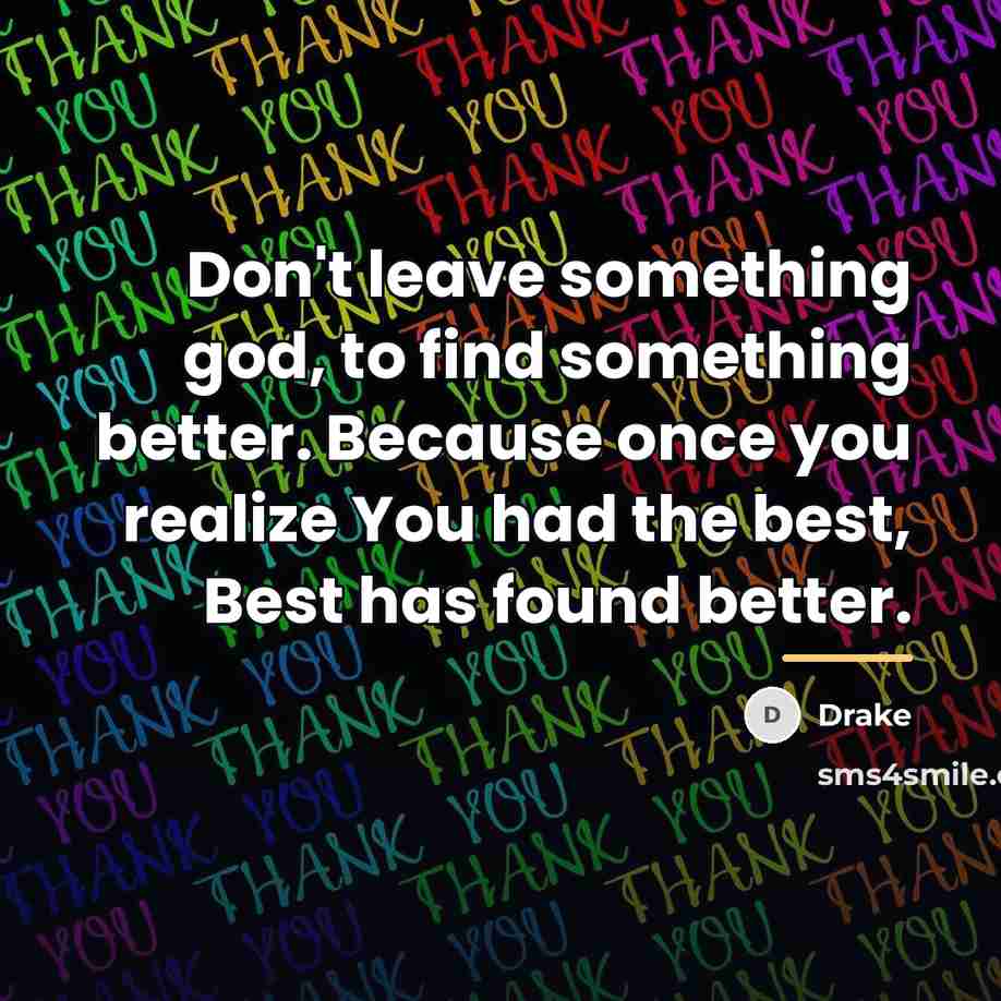 “Don't leave something god, to find something better. Because once…” quote by Drake