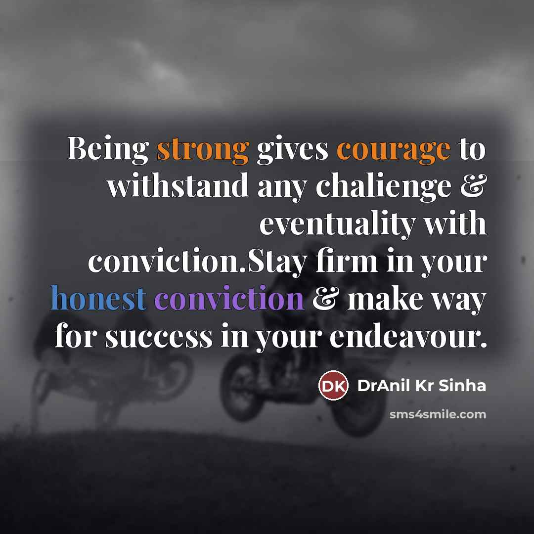 “Being strong gives courage to withstand any chalienge & eventuality…” quote by DrAnil Kr Sinha