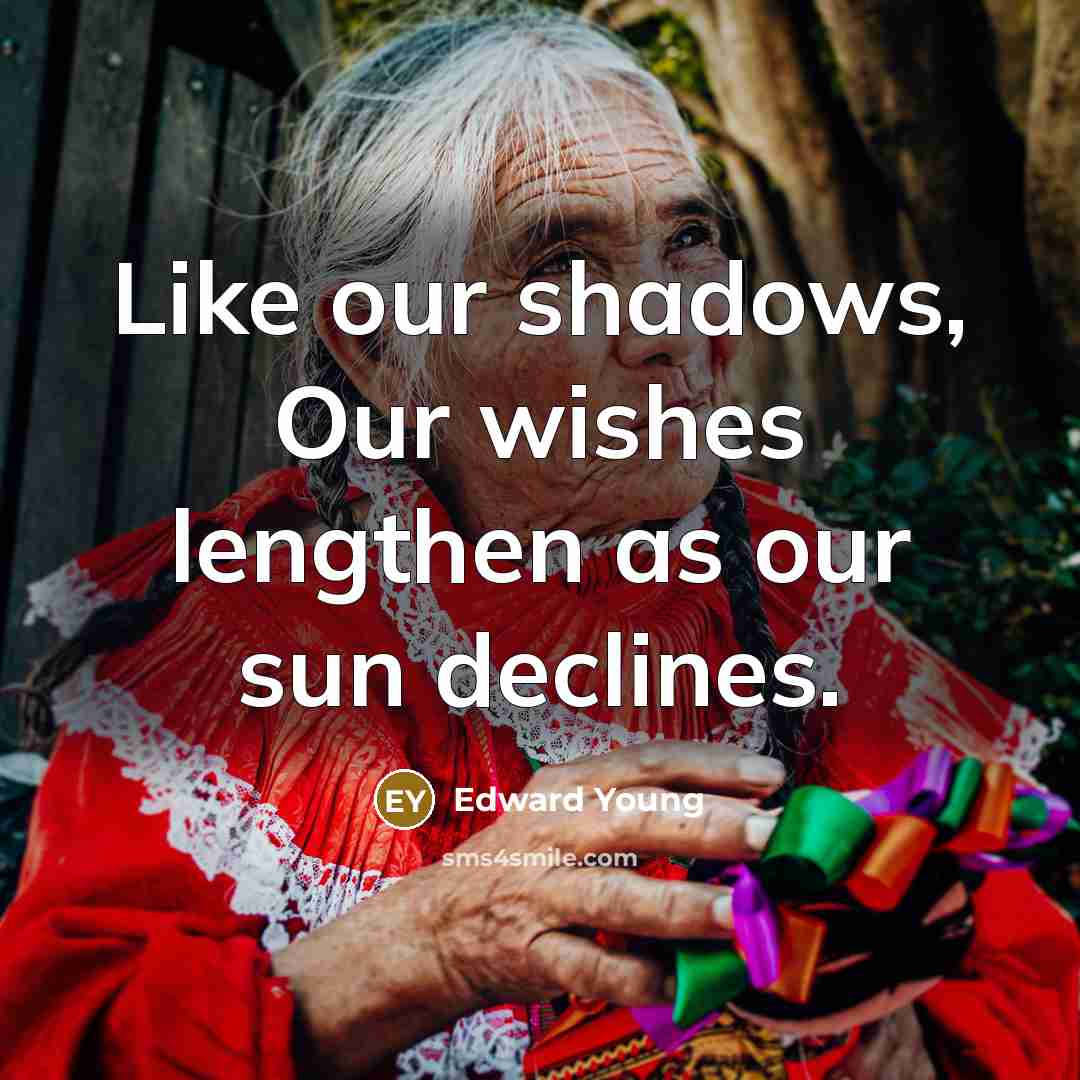 “Like our shadows, Our wishes lengthen as our sun declines.…” quote by Edward Young