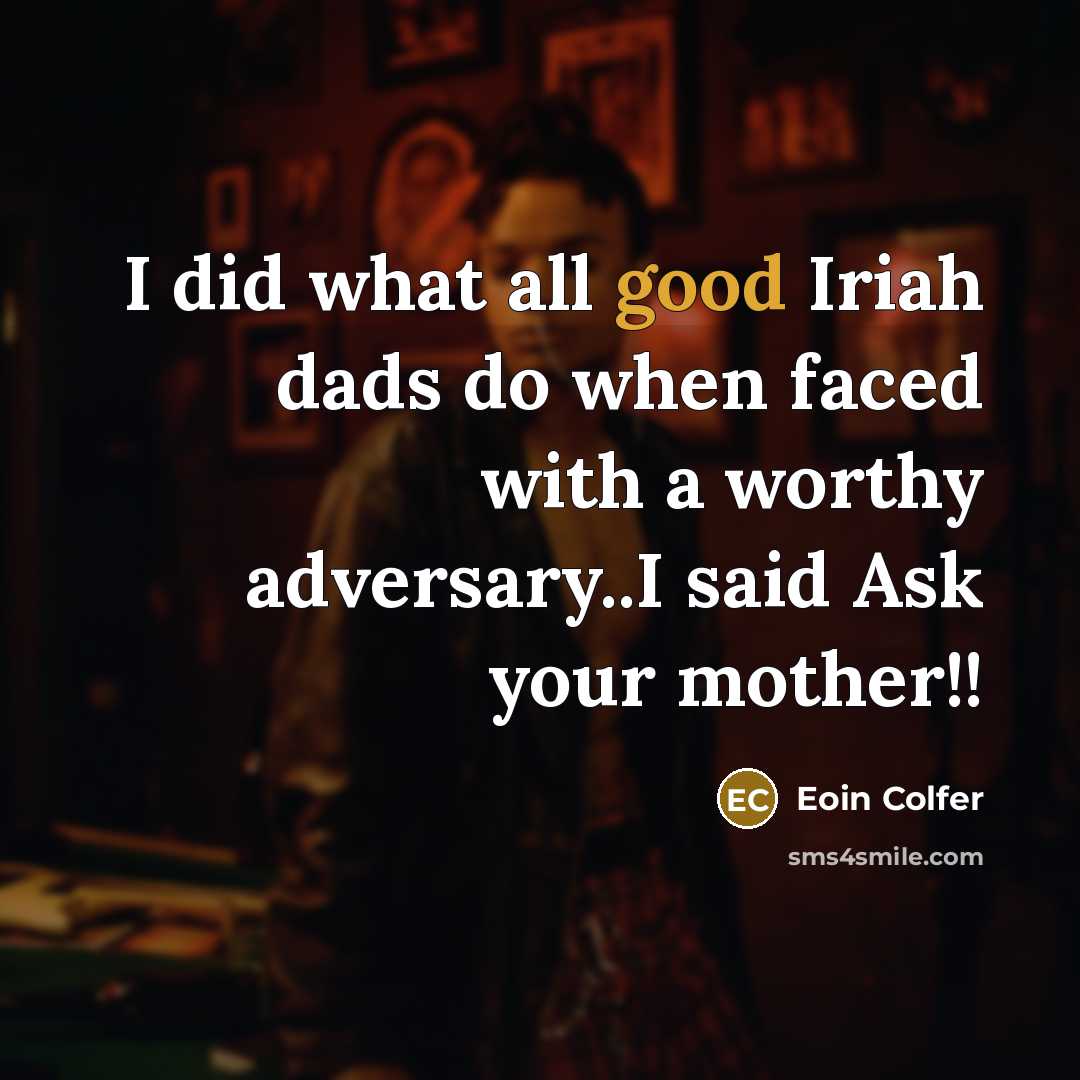 “I did what all good Iriah dads do when faced…” quote by Eoin Colfer