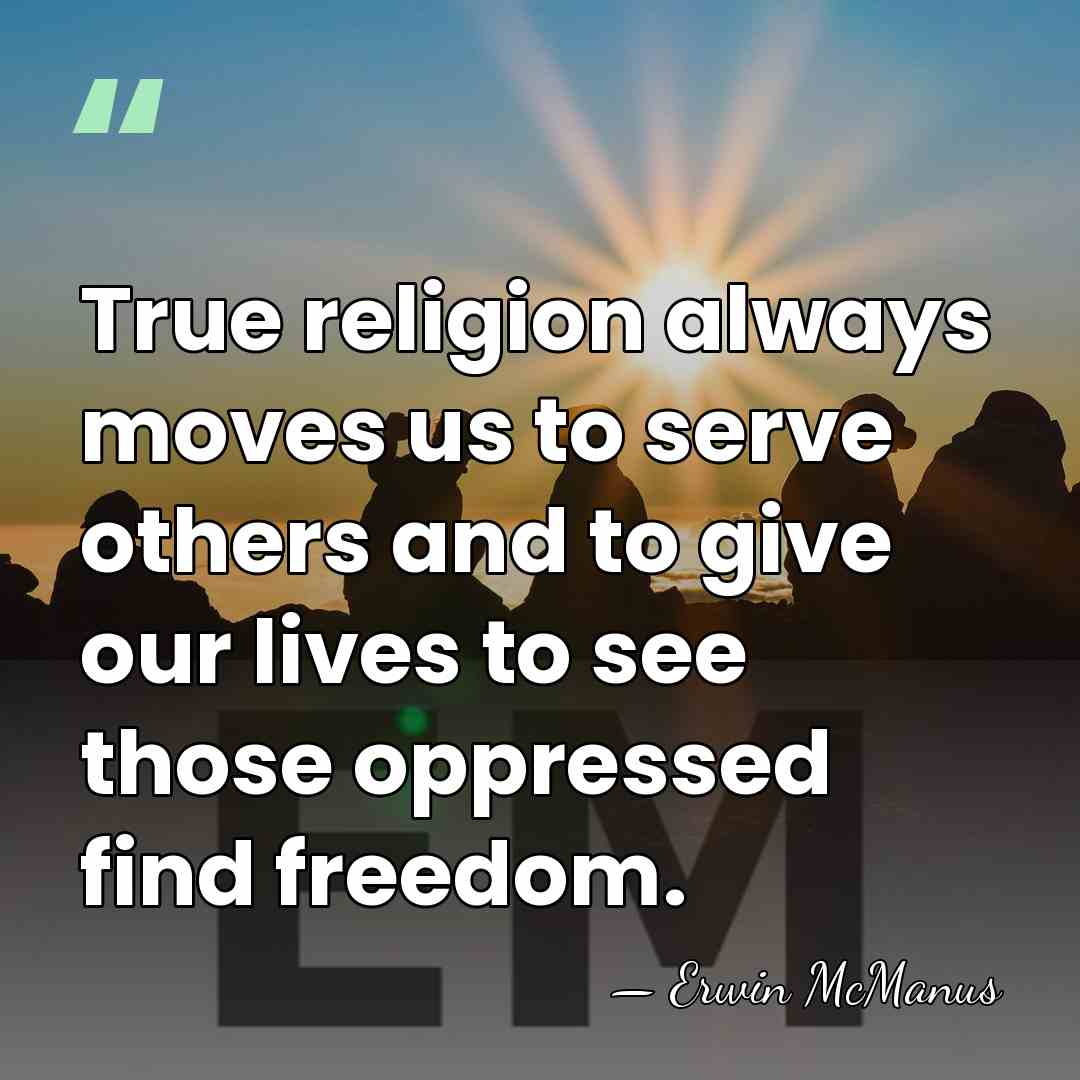 True religion always moves us to serve others and to give our&hellip; - Erwin McManus