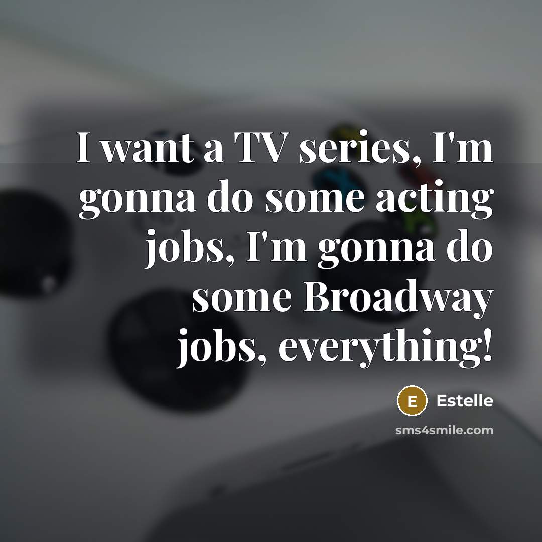 “I want a TV series, I'm gonna do some acting…” quote by Estelle