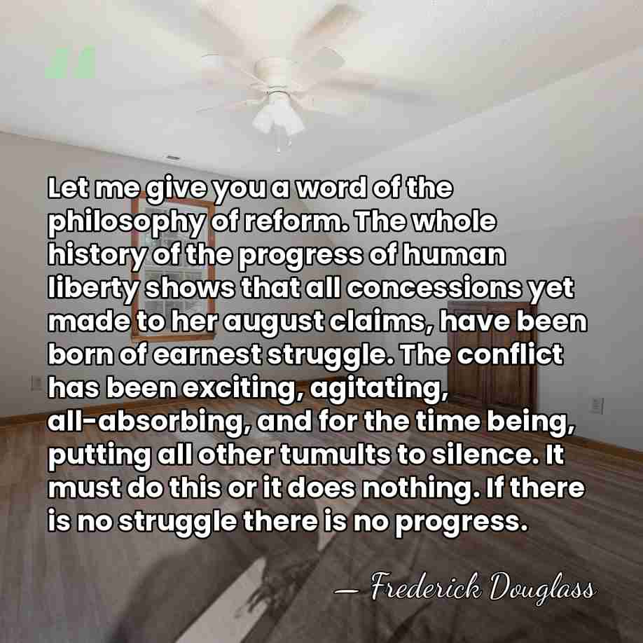 Let me give you a word of the philosophy of reform. The&hellip; - Frederick Douglass