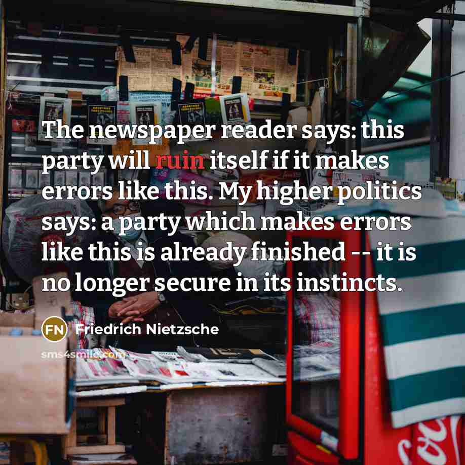 “The newspaper reader says: this party will ruin itself if…” quote by Friedrich Nietzsche