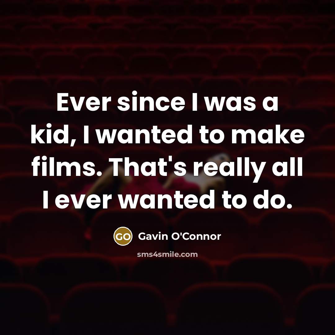 “Ever since I was a kid, I wanted to make…” quote by Gavin O'Connor