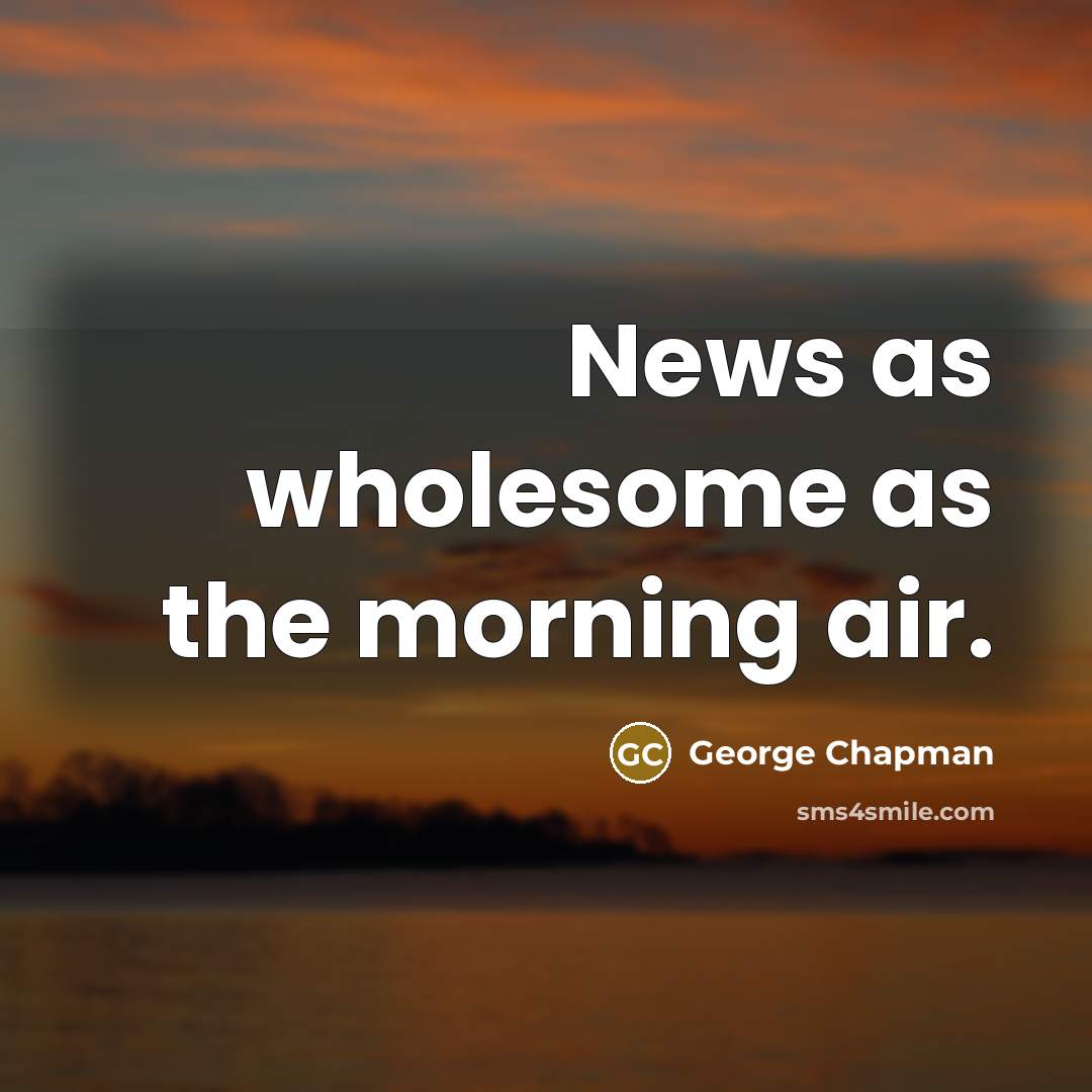 “News as wholesome as the morning air.…” quote by George Chapman