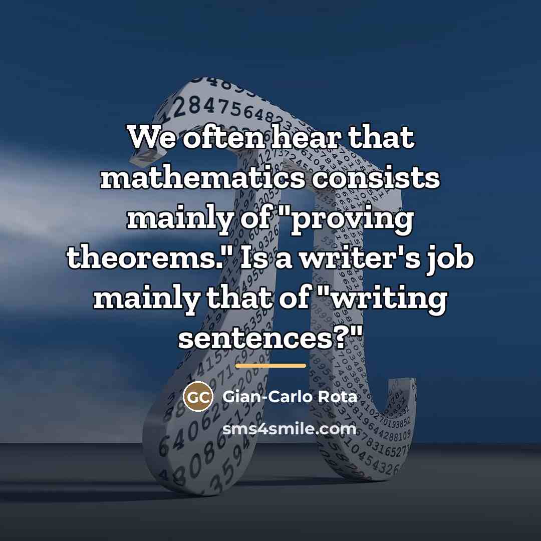 “We often hear that mathematics consists mainly of "proving theorems."…” quote by Gian-Carlo Rota