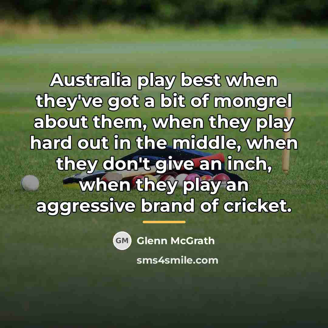 “Australia play best when they've got a bit of mongrel…” quote by Glenn McGrath