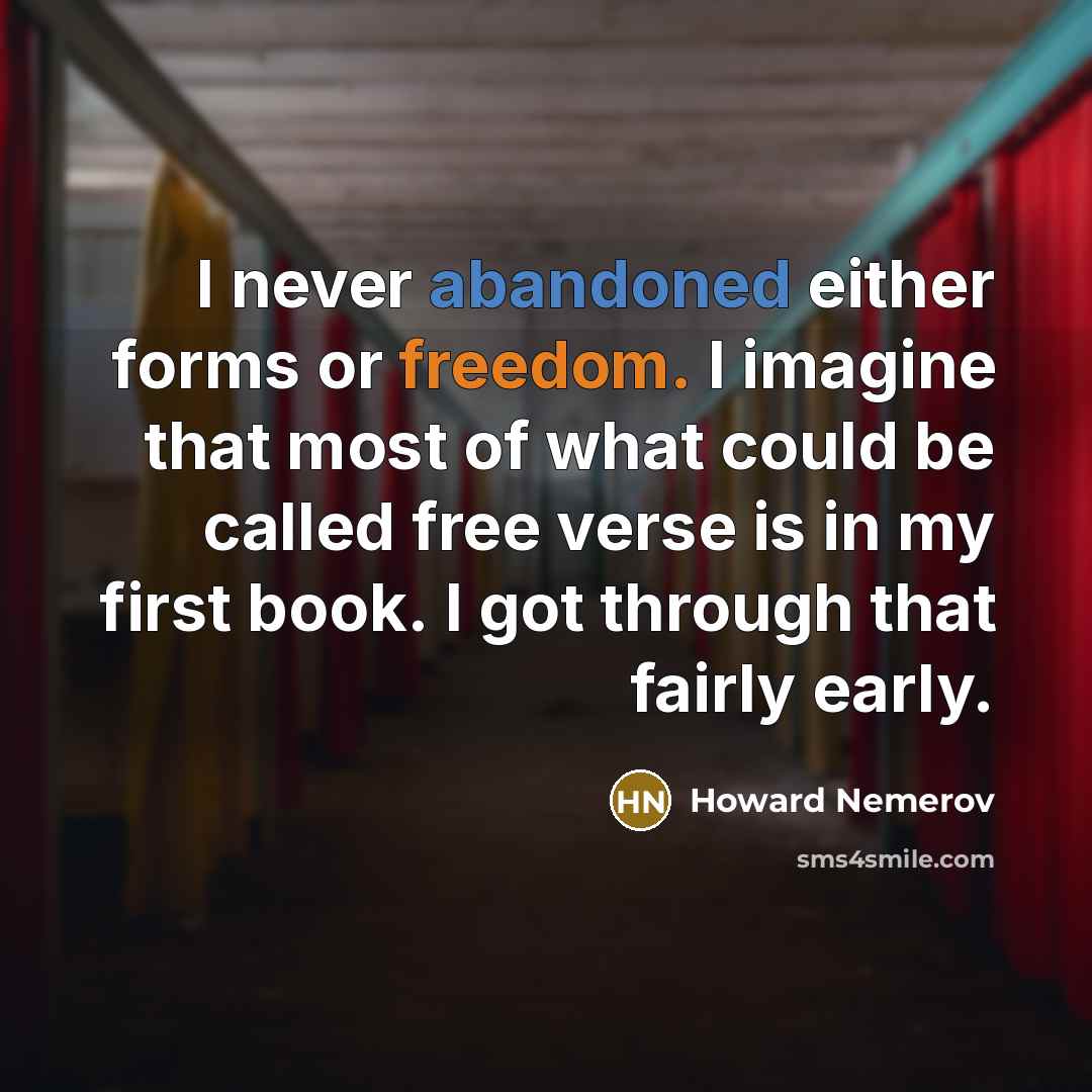 “I never abandoned either forms or freedom. I imagine that…” quote by Howard Nemerov