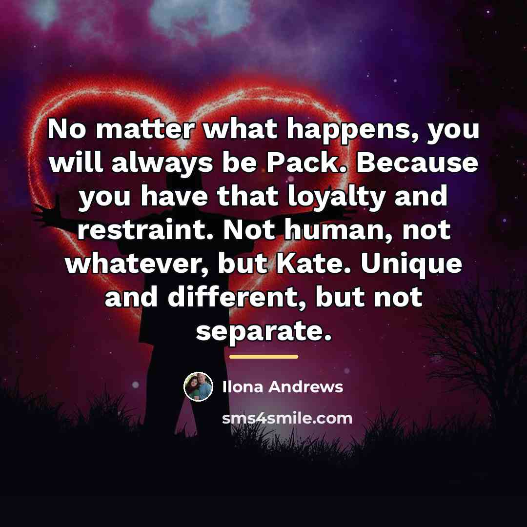 “No matter what happens, you will always be Pack. Because…” quote by Ilona Andrews