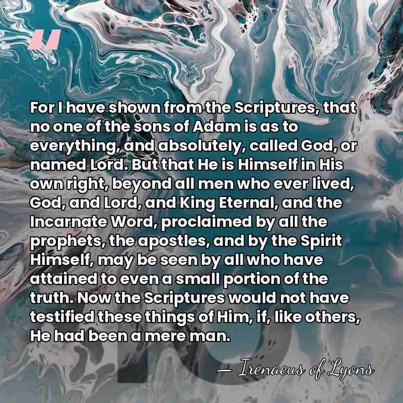 For I have shown from the Scriptures, that no one of the&hellip; - Irenaeus of Lyons